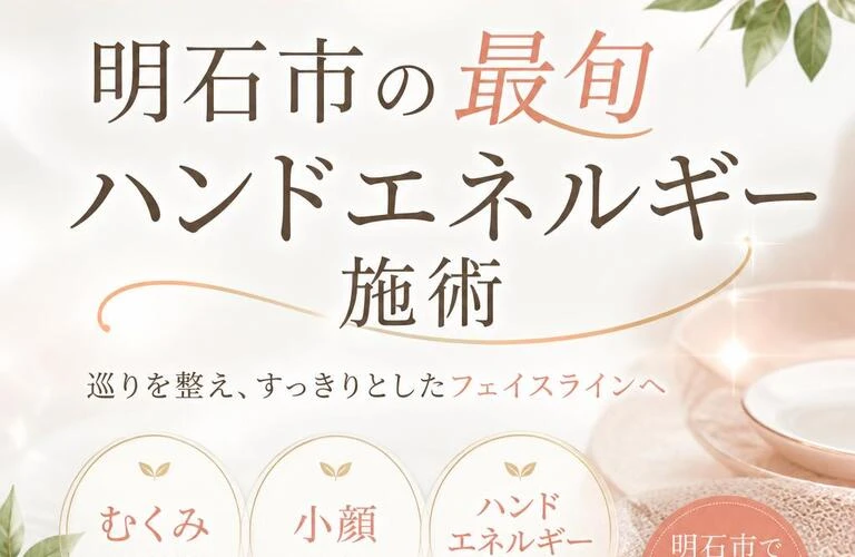 むくみを解消し、あなたも小顔！明石市の最旬ハンドエネルギー施術